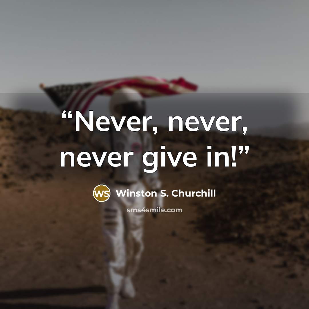 “Never, never, never give in!” quote by Winston S. Churchill