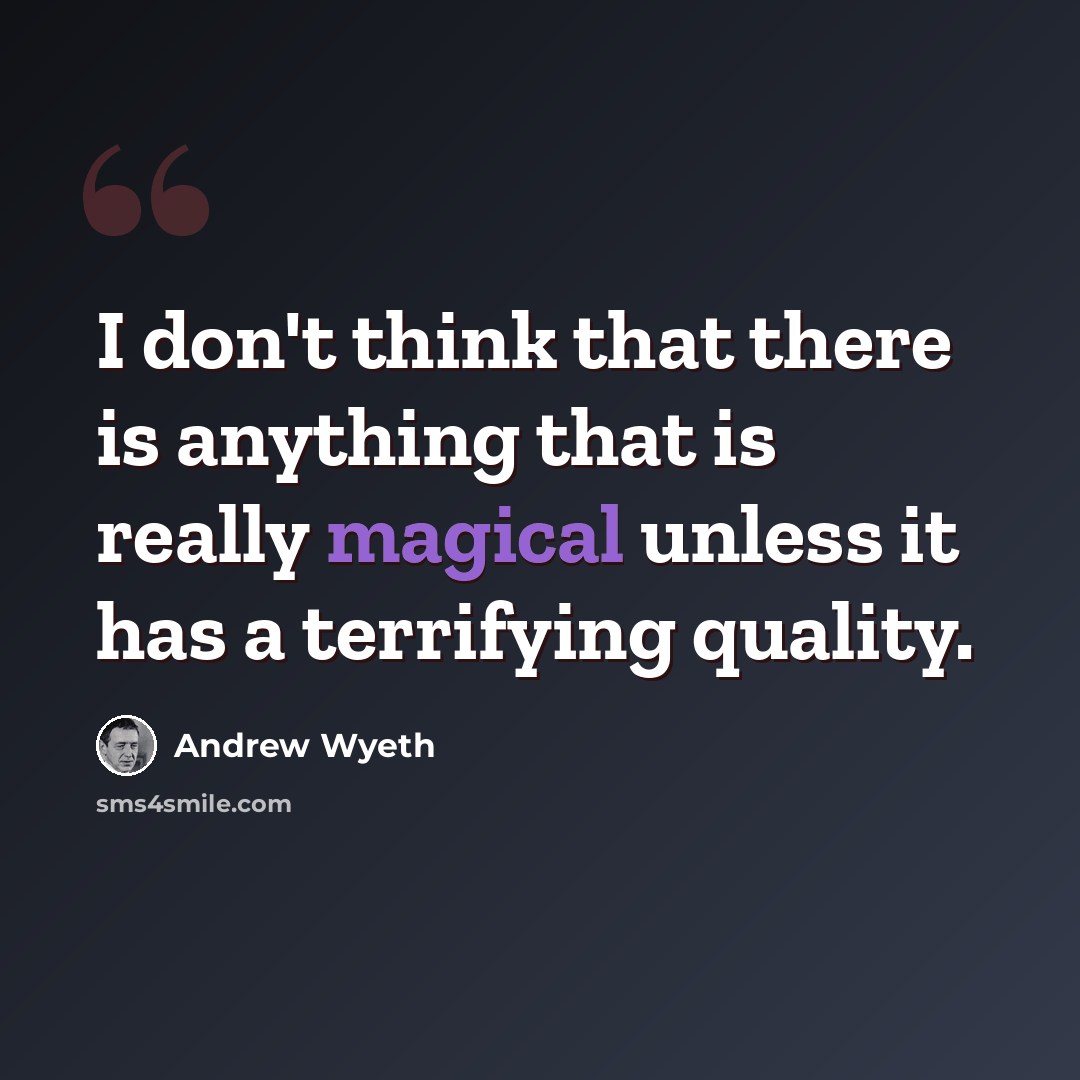 “I don't think that there is anything that is really magical unless it has a terrifying quality.” quote by Andrew Wyeth