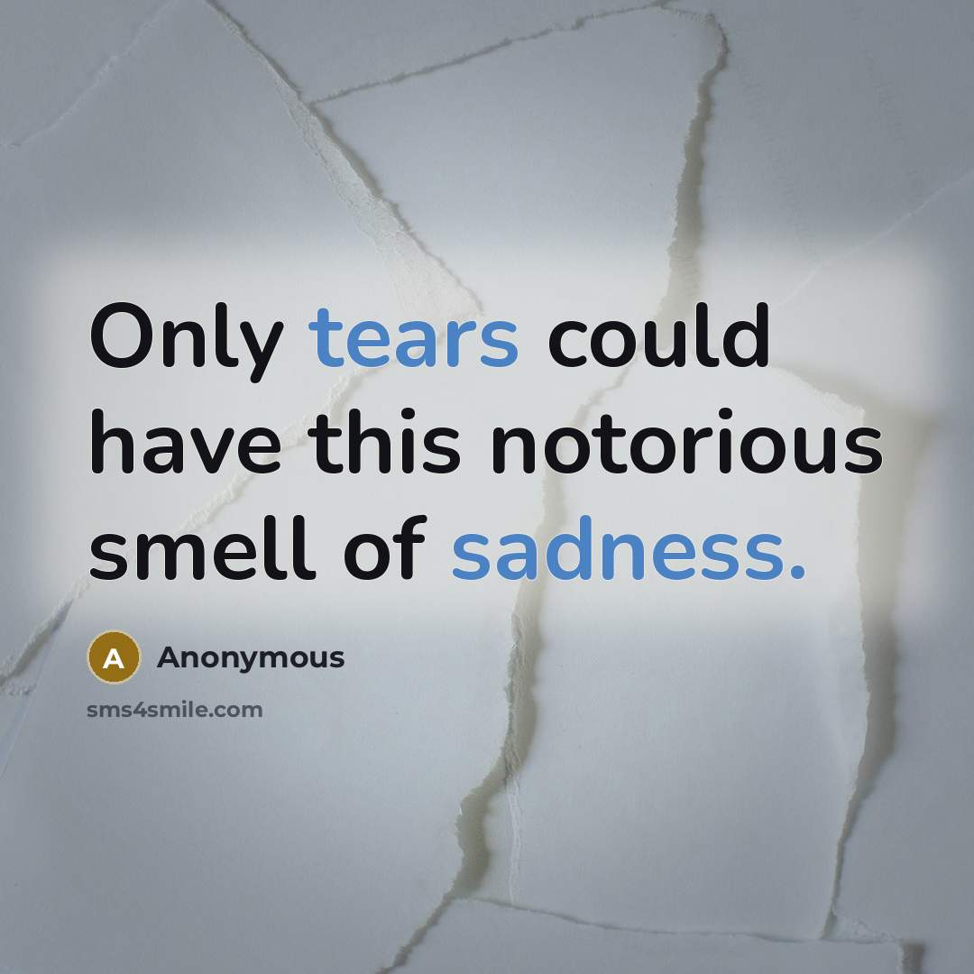 “Only tears could have this notorious smell of sadness.” quote by Anonymous