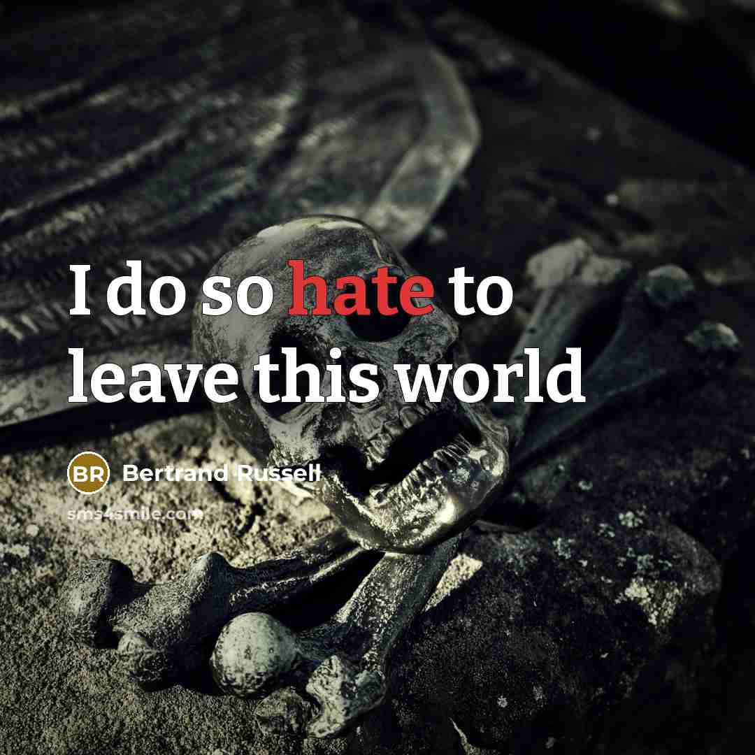 “I do so hate to leave this world” quote by Bertrand Russell