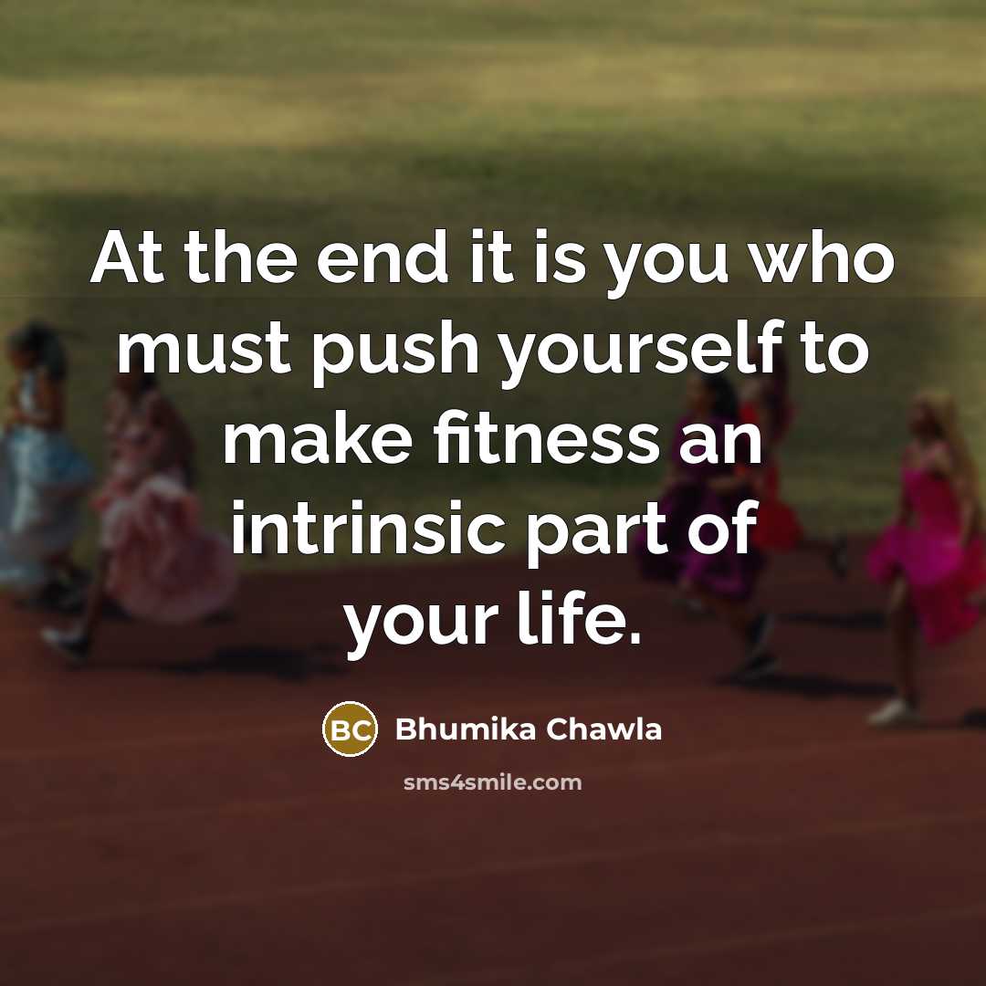 “At the end it is you who must push yourself to make fitness an intrinsic part of your life.” quote by Bhumika Chawla