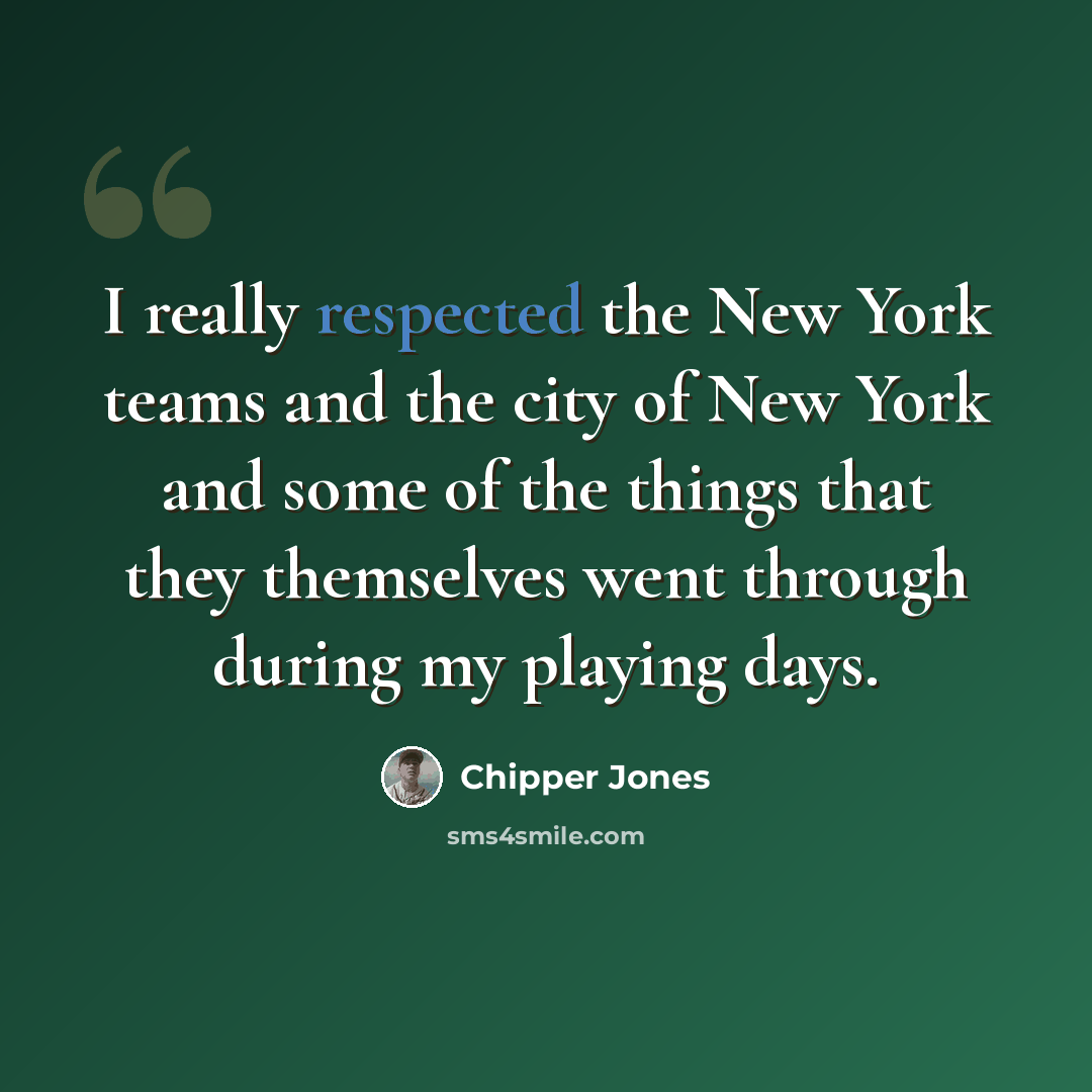 “I really respected the New York teams and the city of New York and some of the things that they themselves went through during my playing days.” quote by Chipper Jones