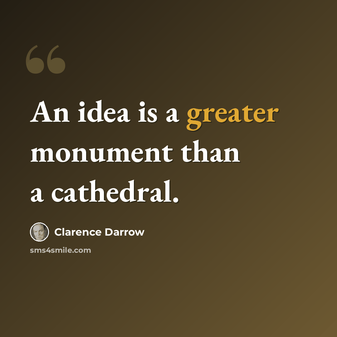 “An idea is a greater monument than a cathedral.” quote by Clarence Darrow