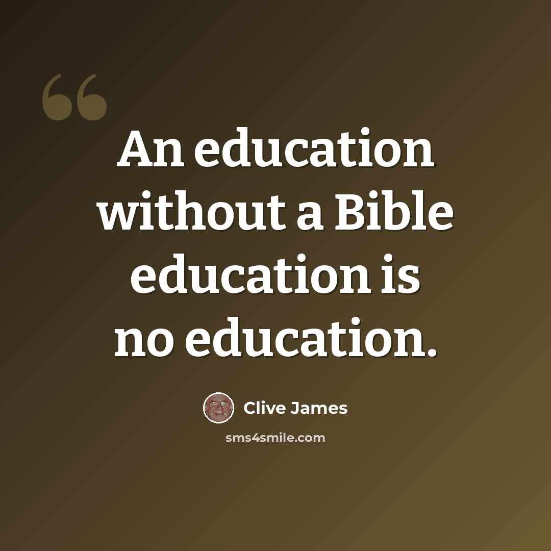 “An education without a Bible education is no education.” quote by Clive James