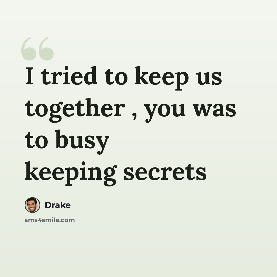 “I tried to keep us together , you was to busy keeping secrets” quote by Drake