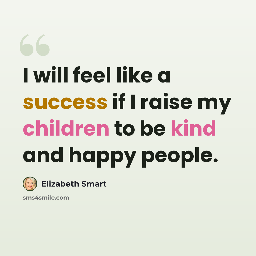 “I will feel like a success if I raise my children to be kind and happy people.” quote by Elizabeth Smart