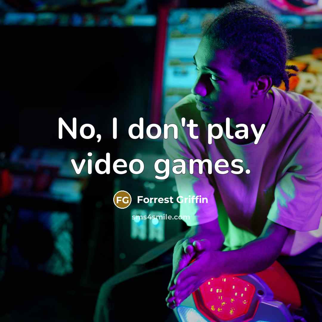 “No, I don't play video games.” quote by Forrest Griffin