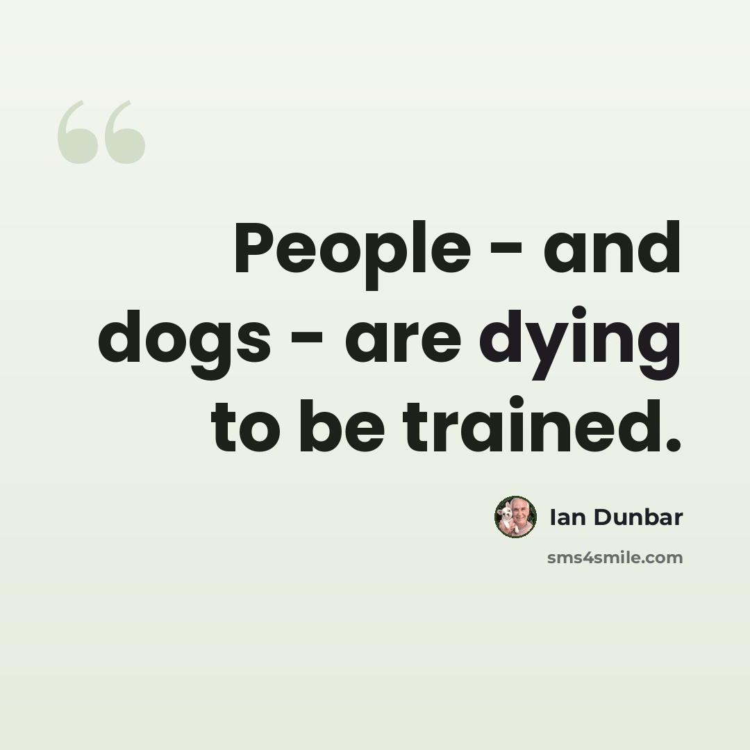 “People - and dogs - are dying to be trained.” quote by Ian Dunbar