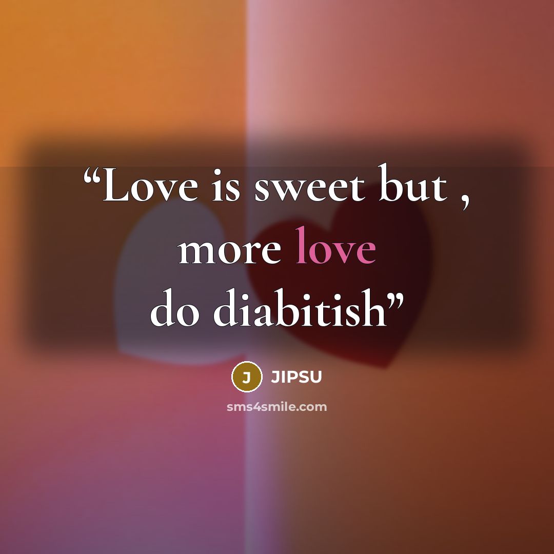 “Love is sweet but , more love do diabitish” quote by JIPSU