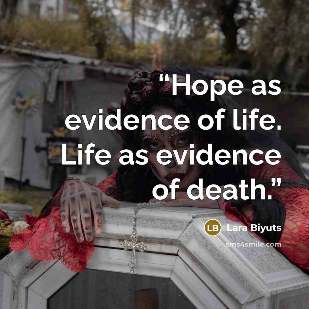 “Hope as evidence of life. Life as evidence of death.” quote by Lara Biyuts