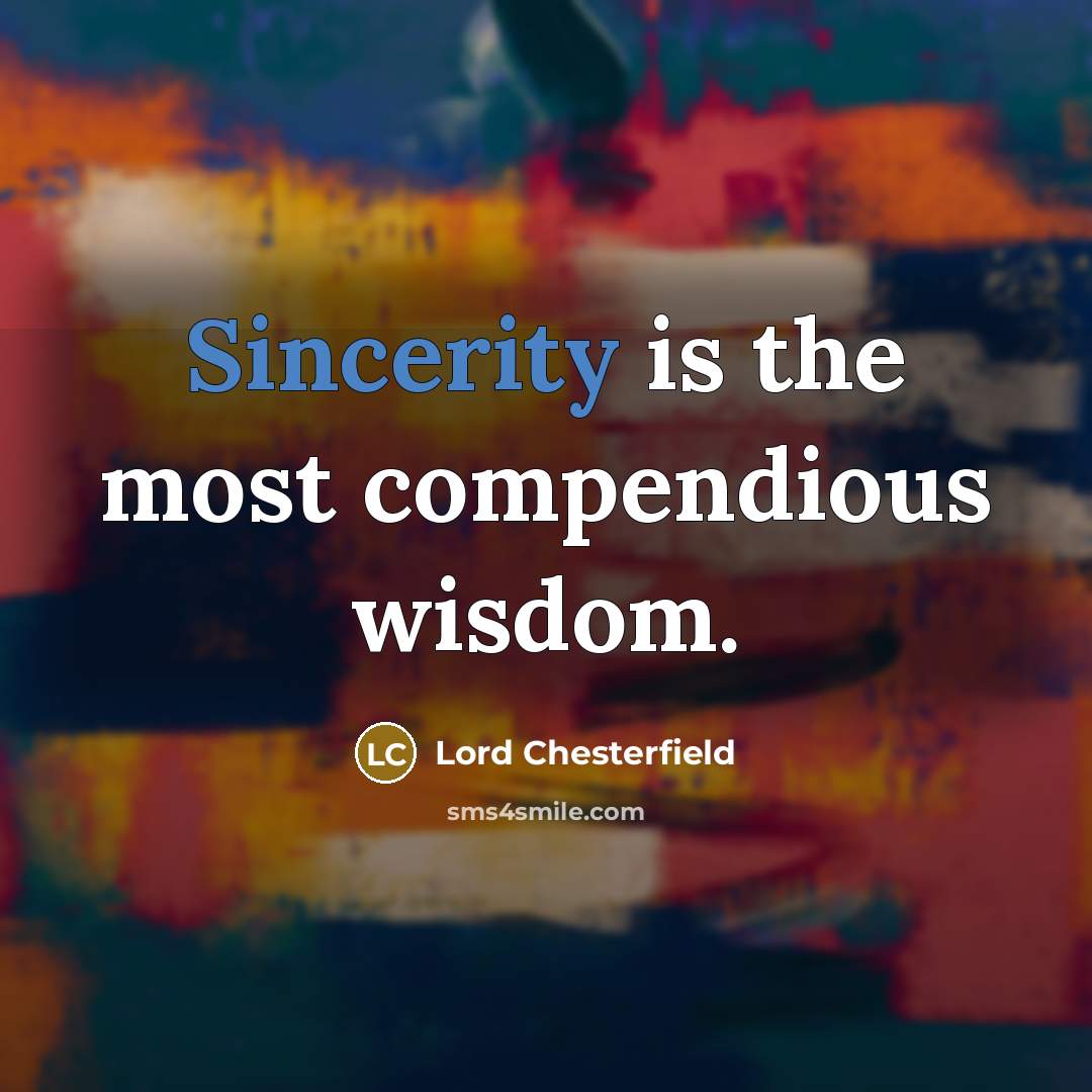 “Sincerity is the most compendious wisdom.” quote by Lord Chesterfield
