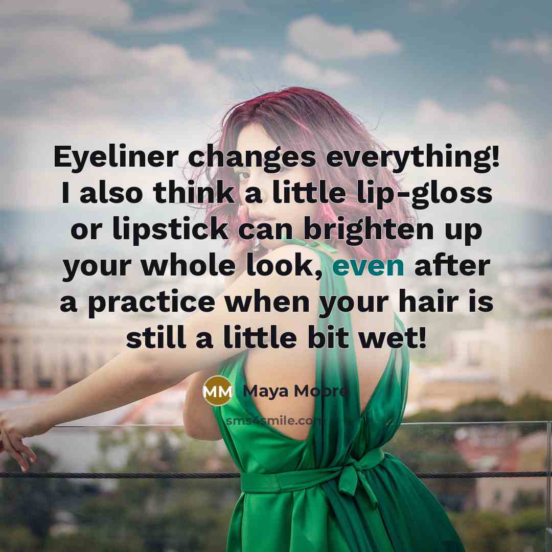 “Eyeliner changes everything! I also think a little lip-gloss or lipstick can brighten up your whole look, even after a practice when your hair is still a little bit wet!” quote by Maya Moore