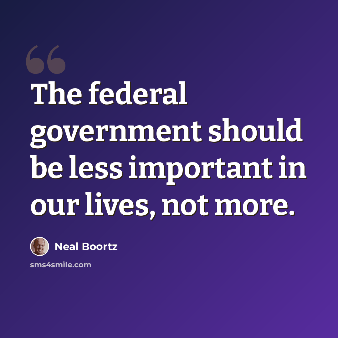 “The federal government should be less important in our lives, not more.” quote by Neal Boortz