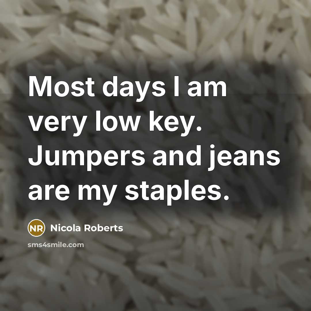 “Most days I am very low key. Jumpers and jeans are my staples.” quote by Nicola Roberts