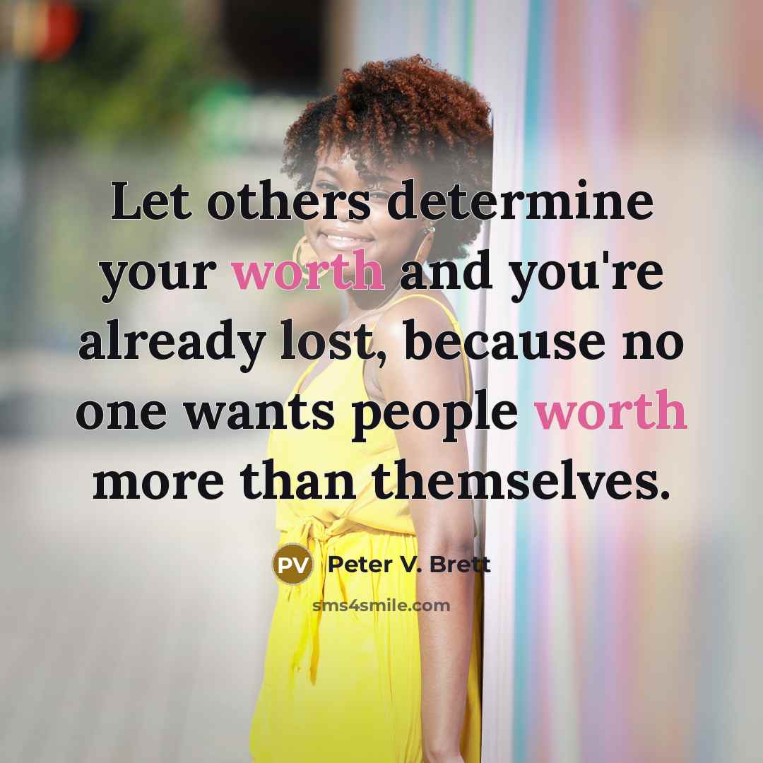 “Let others determine your worth and you're already lost, because no one wants people worth more than themselves.” quote by Peter V. Brett