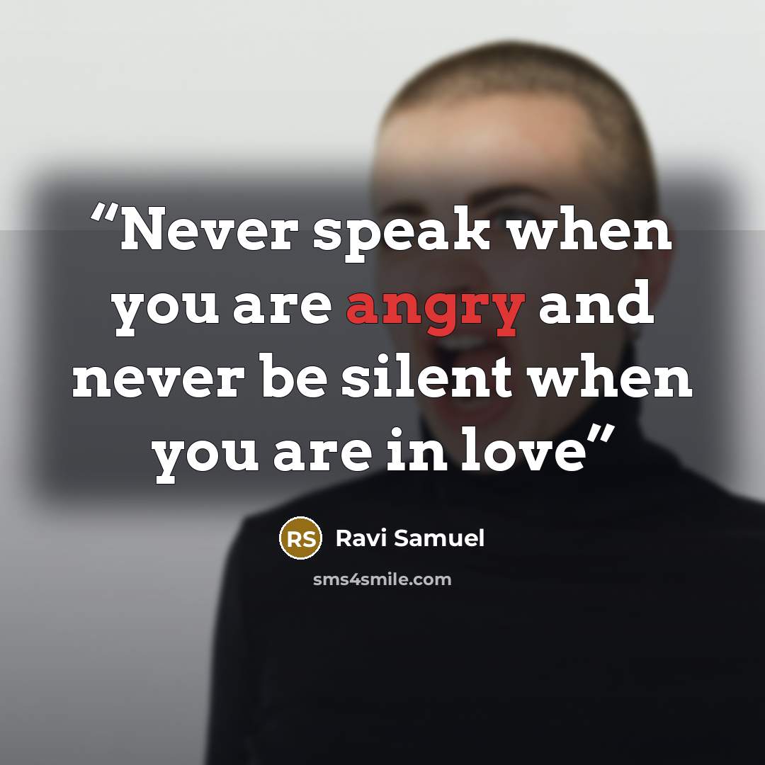 “Never speak when you are angry and never be silent when you are in love” quote by Ravi Samuel