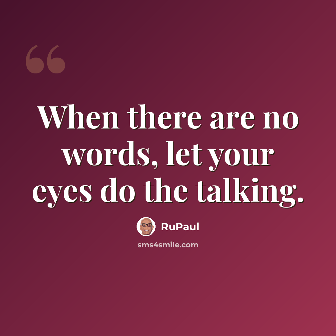 “When there are no words, let your eyes do the talking.” quote by RuPaul