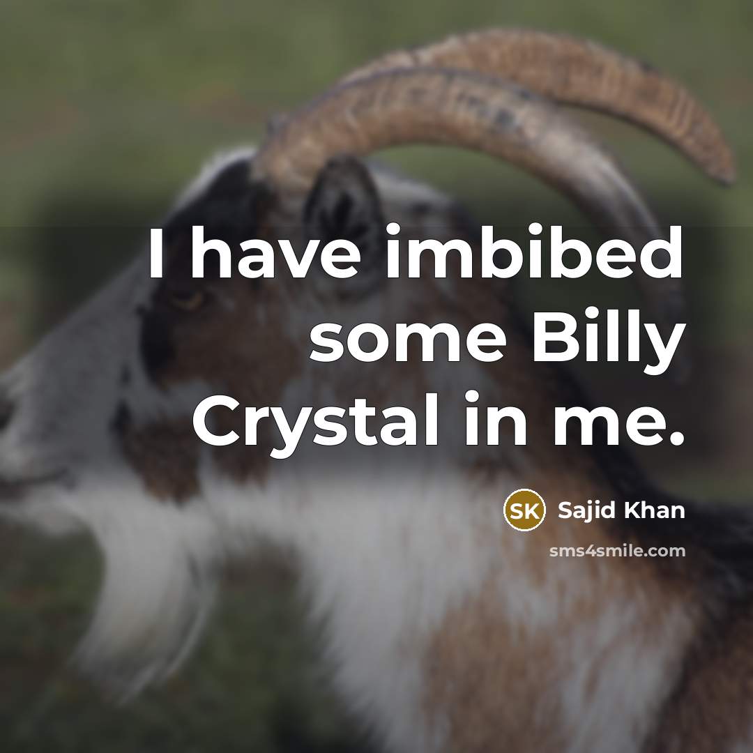 “I have imbibed some Billy Crystal in me.” quote by Sajid Khan