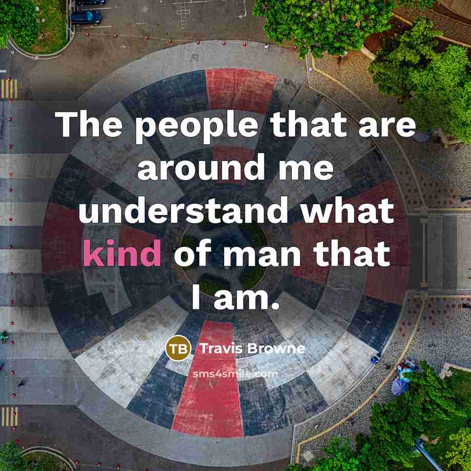 “The people that are around me understand what kind of man that I am.” quote by Travis Browne