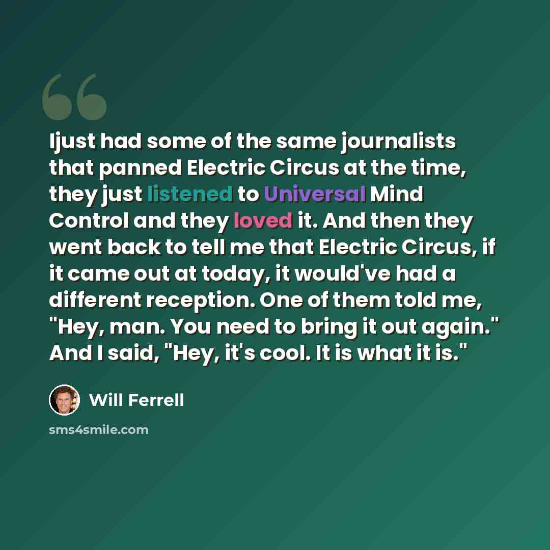 “Ijust had some of the same journalists that panned Electric Circus at the time, they just listened to Universal Mind Control and they loved it. And then they went back to tell me that Electric Circus, if it came out at today, it would've had a different reception. One of them told me, "Hey, man…” quote by Will Ferrell