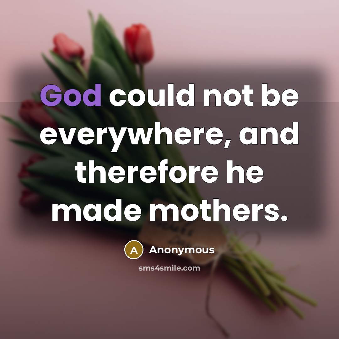 “God could not be everywhere, and therefore he made mothers.” quote by Anonymous