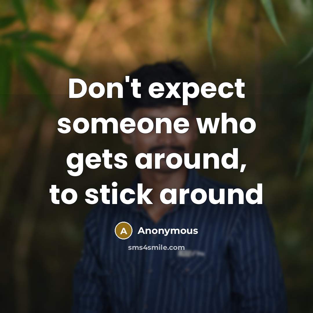 “Don't expect someone who gets around, to stick around” quote by Anonymous
