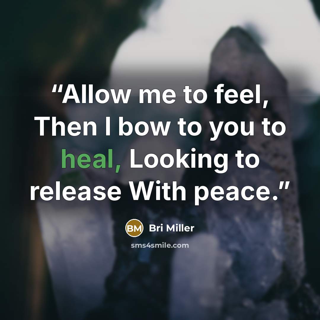 “Allow me to feel, Then I bow to you to heal, Looking to release With peace.” quote by Bri Miller