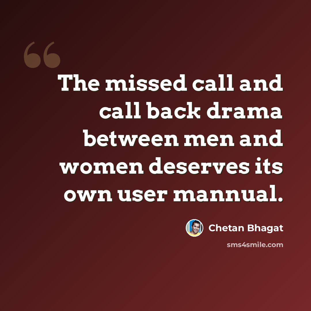 “The missed call and call back drama between men and women deserves its own user mannual.” quote by Chetan Bhagat