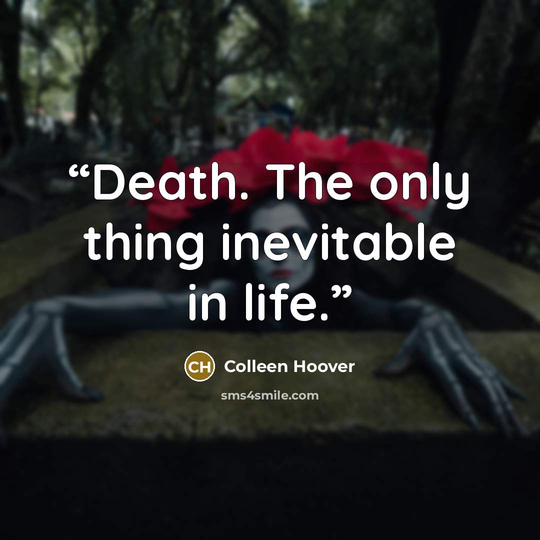 “Death. The only thing inevitable in life.” quote by Colleen Hoover