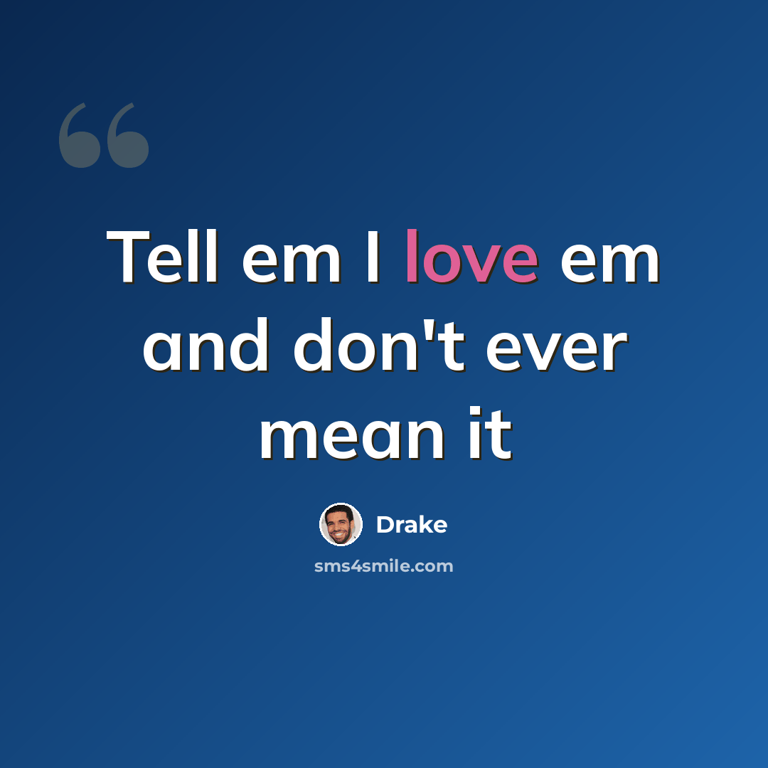 “Tell em I love em and don't ever mean it” quote by Drake