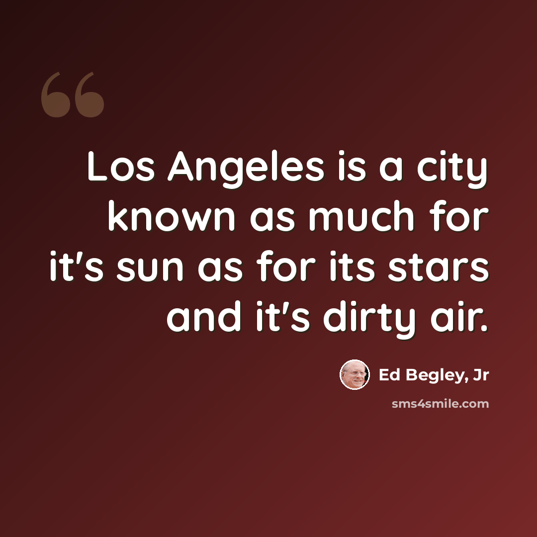 “Los Angeles is a city known as much for it's sun as for its stars and it's dirty air.” quote by Ed Begley, Jr