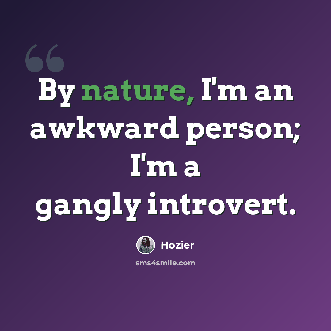 “By nature, I'm an awkward person; I'm a gangly introvert.” quote by Hozier
