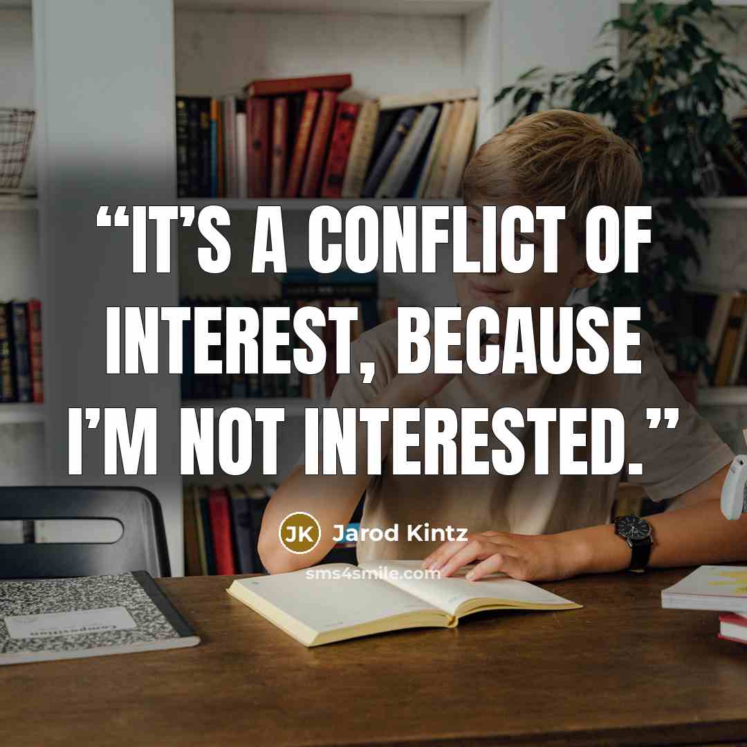 “It’s a conflict of interest, because I’m not interested.” quote by Jarod Kintz