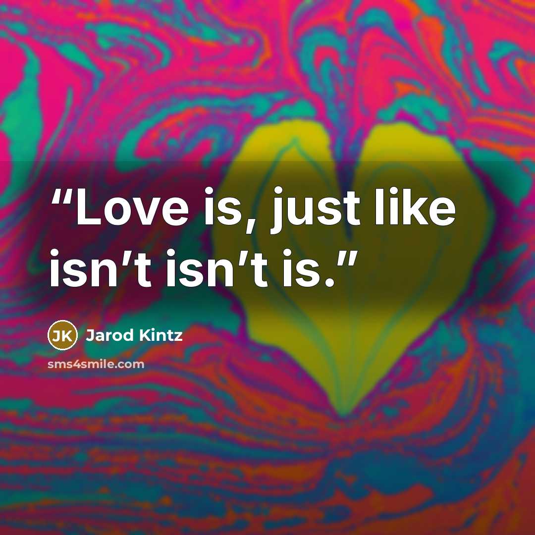 “Love is, just like isn’t isn’t is.” quote by Jarod Kintz