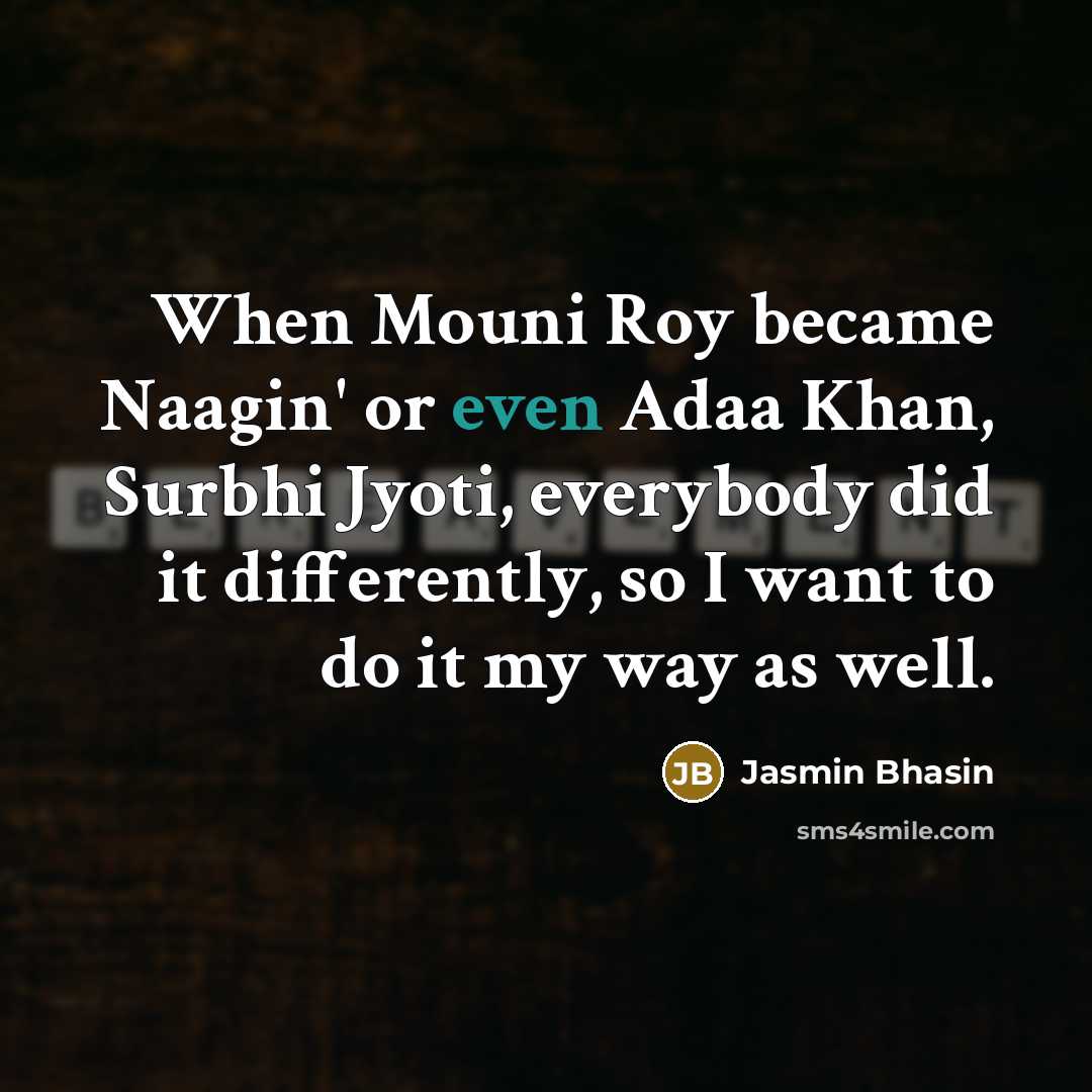 “When Mouni Roy became Naagin' or even Adaa Khan, Surbhi Jyoti, everybody did it differently, so I want to do it my way as well.” quote by Jasmin Bhasin
