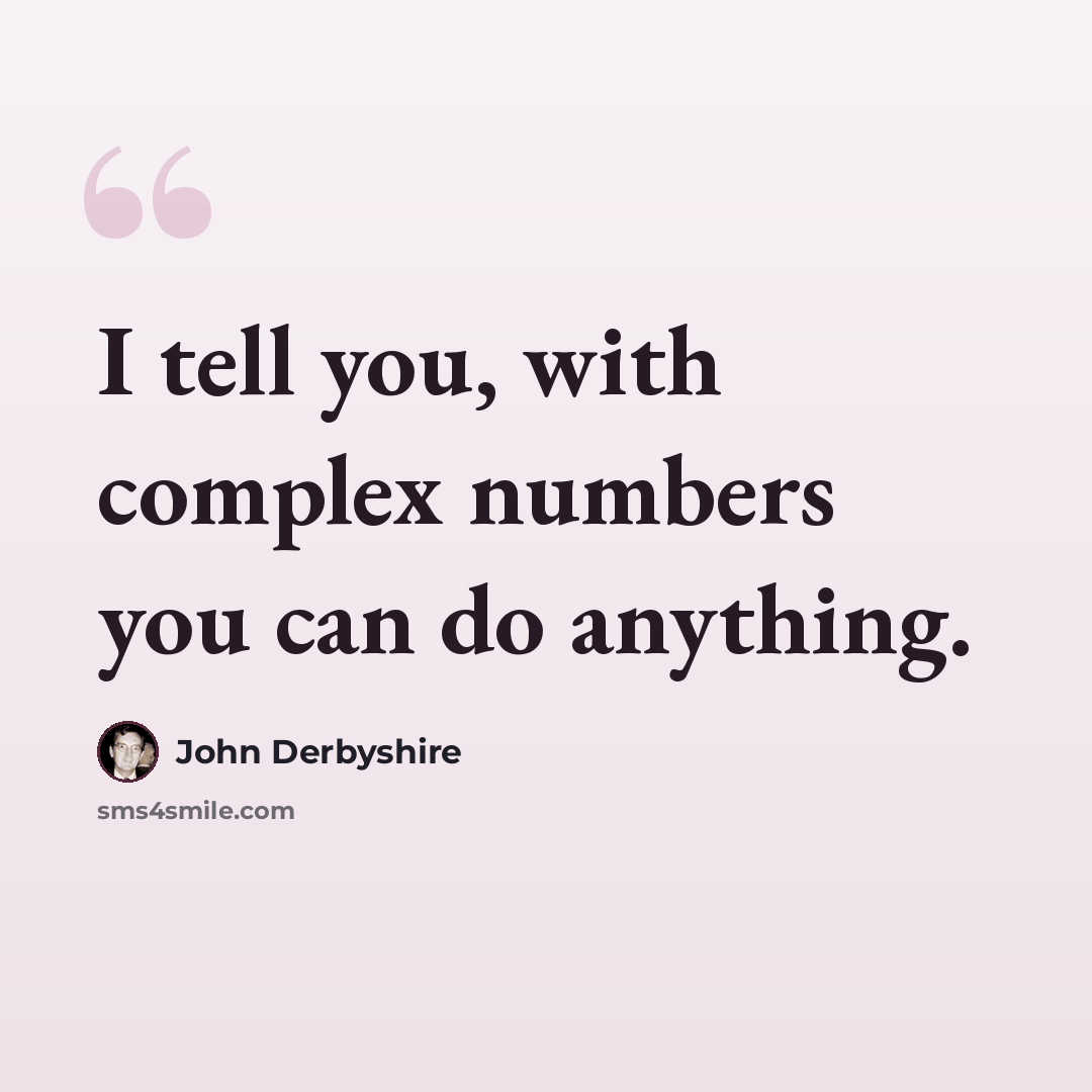 “I tell you, with complex numbers you can do anything.” quote by John Derbyshire