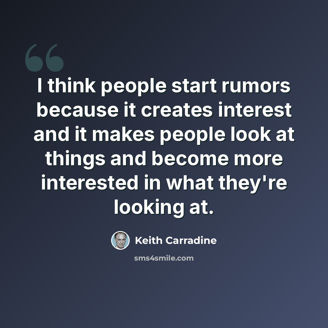 “I think people start rumors because it creates interest and it makes people look at things and become more interested in what they're looking at.” quote by Keith Carradine