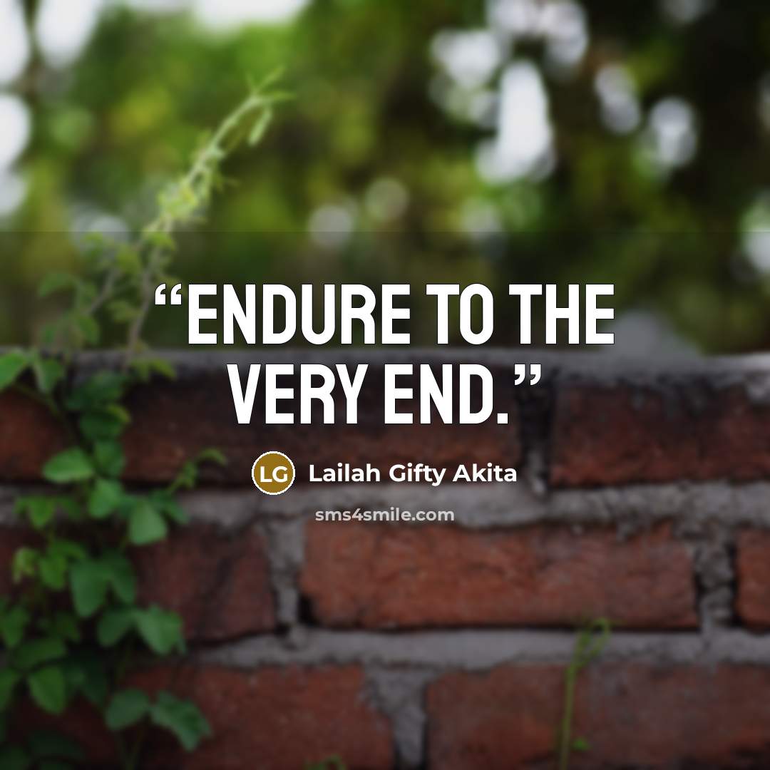 “Endure to the very end.” quote by Lailah Gifty Akita