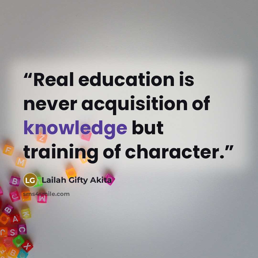 “Real education is never acquisition of knowledge but training of character.” quote by Lailah Gifty Akita