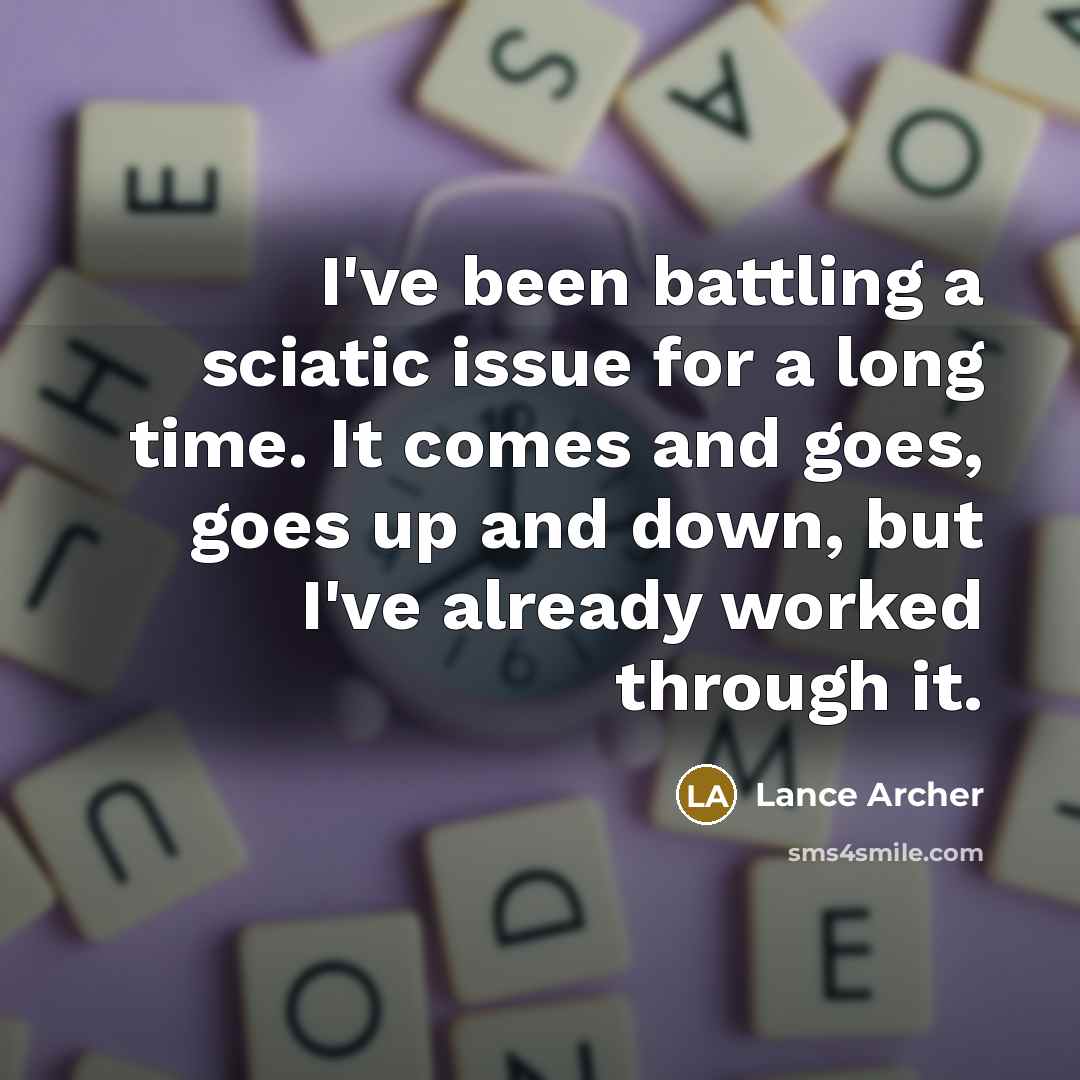 “I've been battling a sciatic issue for a long time. It comes and goes, goes up and down, but I've already worked through it.” quote by Lance Archer