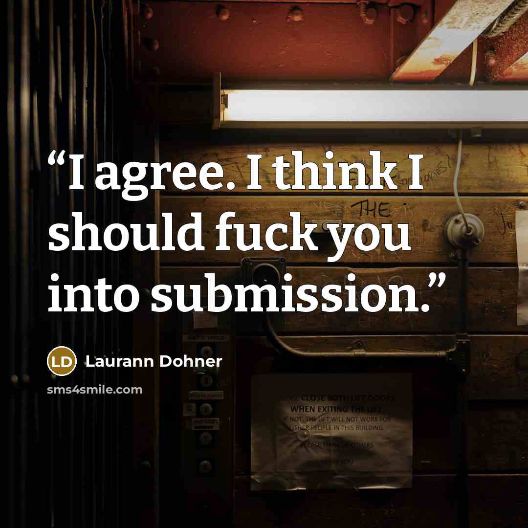 “I agree. I think I should fuck you into submission.” quote by Laurann Dohner