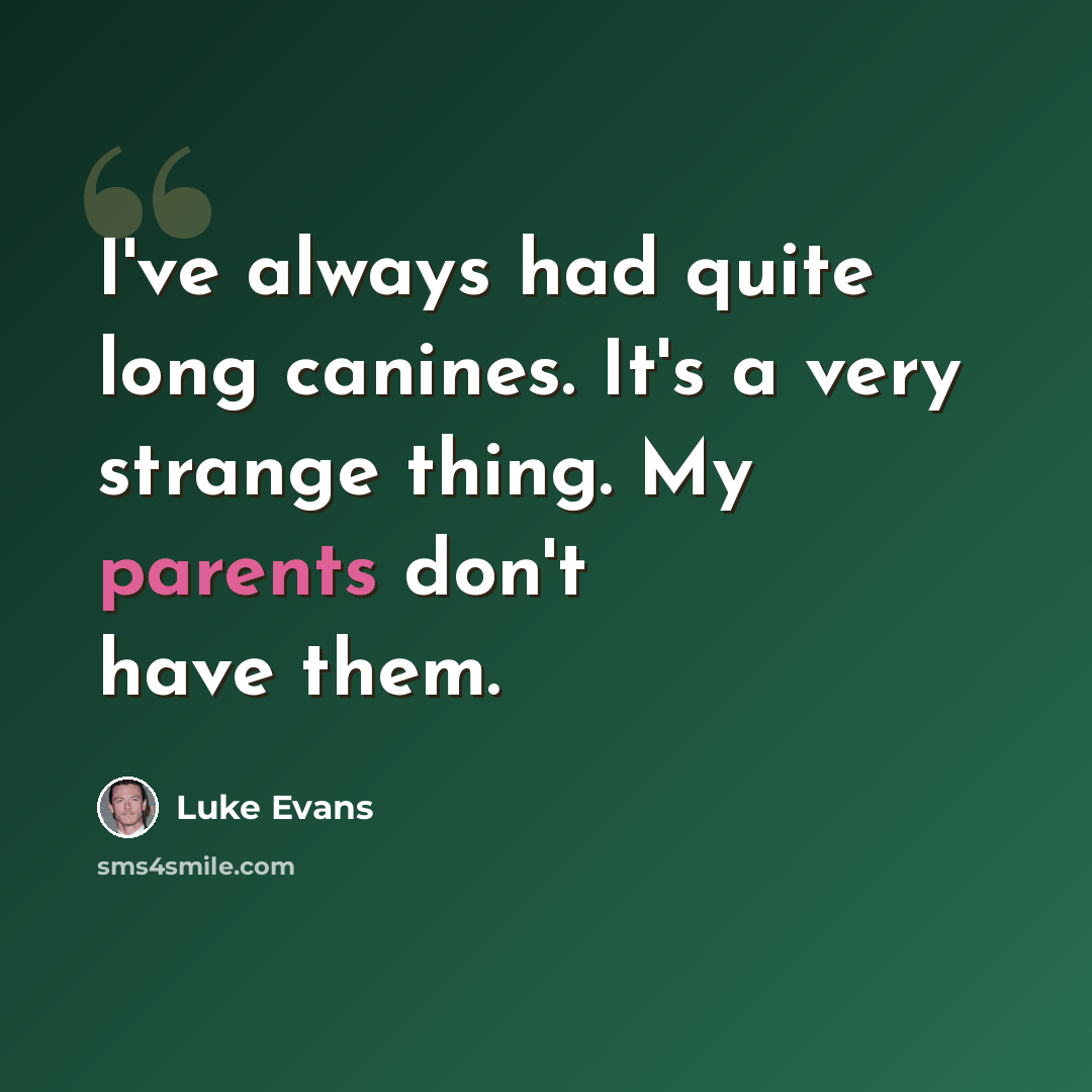 “I've always had quite long canines. It's a very strange thing. My parents don't have them.” quote by Luke Evans