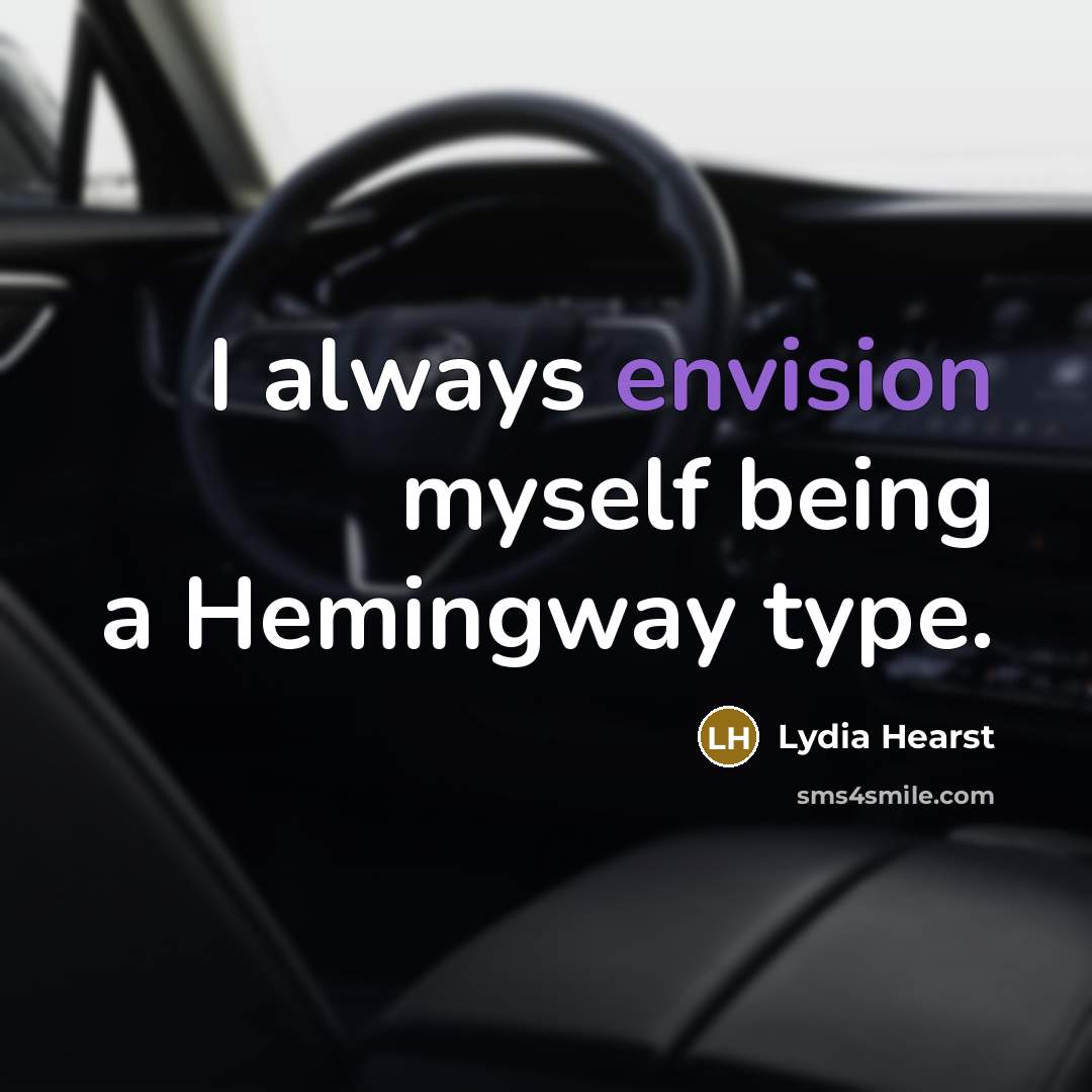 “I always envision myself being a Hemingway type.” quote by Lydia Hearst