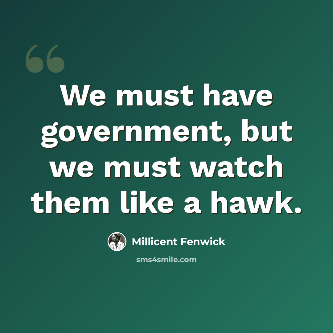 “We must have government, but we must watch them like a hawk.” quote by Millicent Fenwick