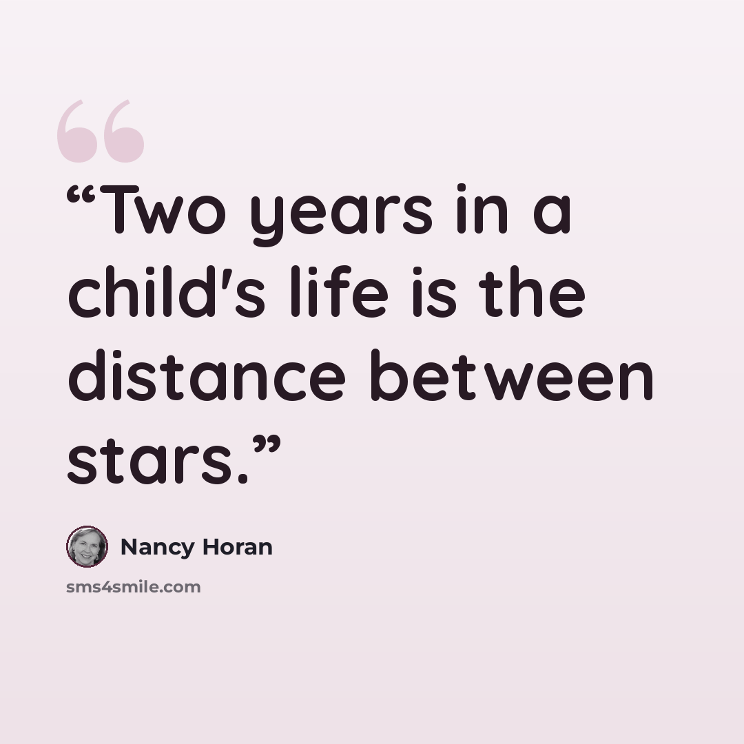 “Two years in a child's life is the distance between stars.” quote by Nancy Horan