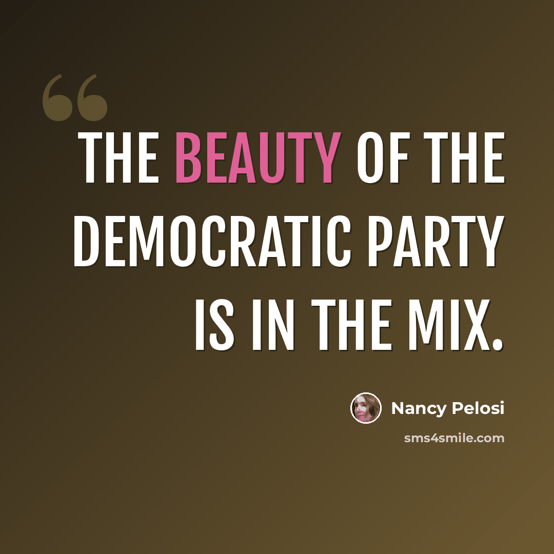 “The beauty of the Democratic Party is in the mix.” quote by Nancy Pelosi