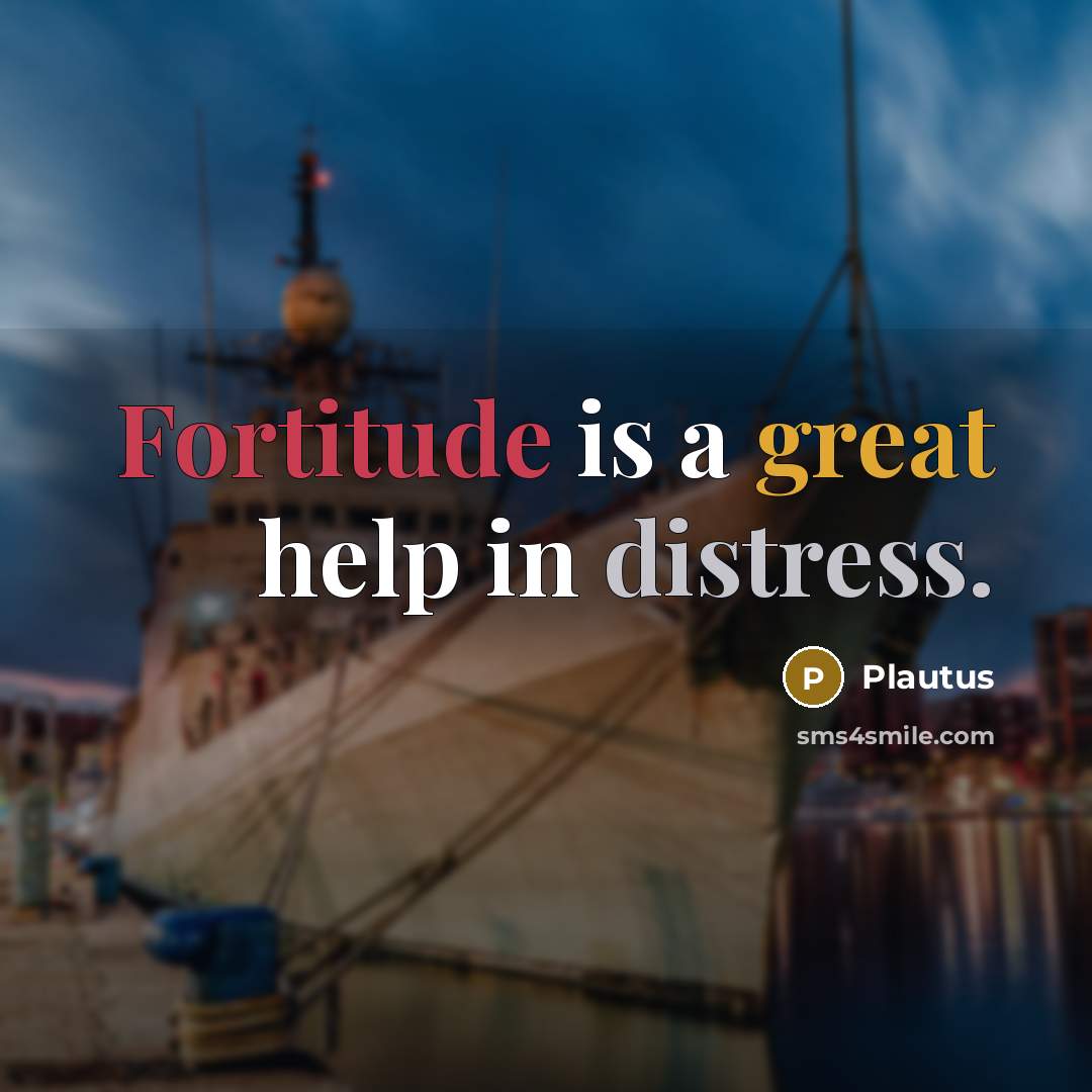 “Fortitude is a great help in distress.” quote by Plautus