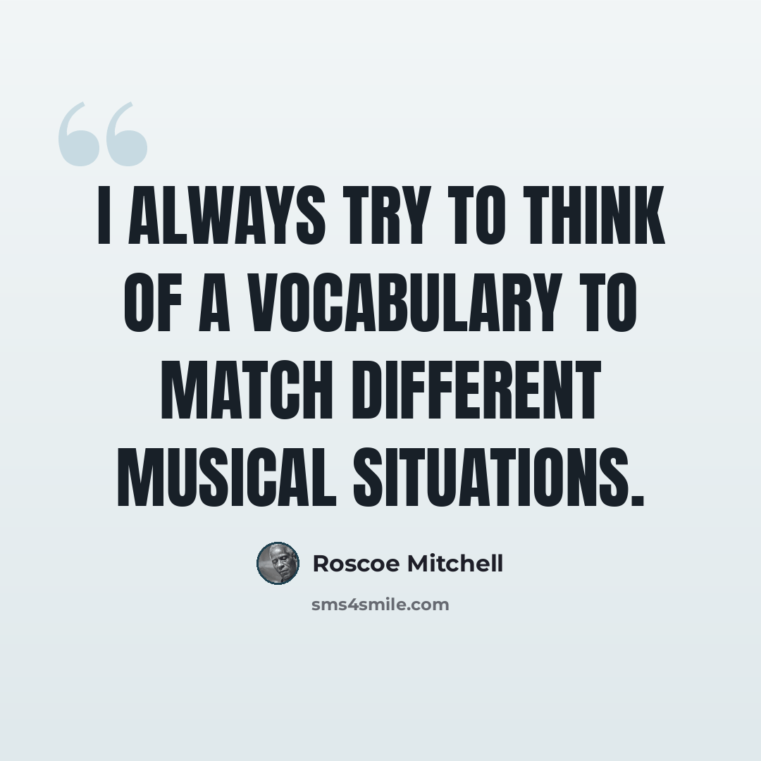 “I always try to think of a vocabulary to match different musical situations.” quote by Roscoe Mitchell