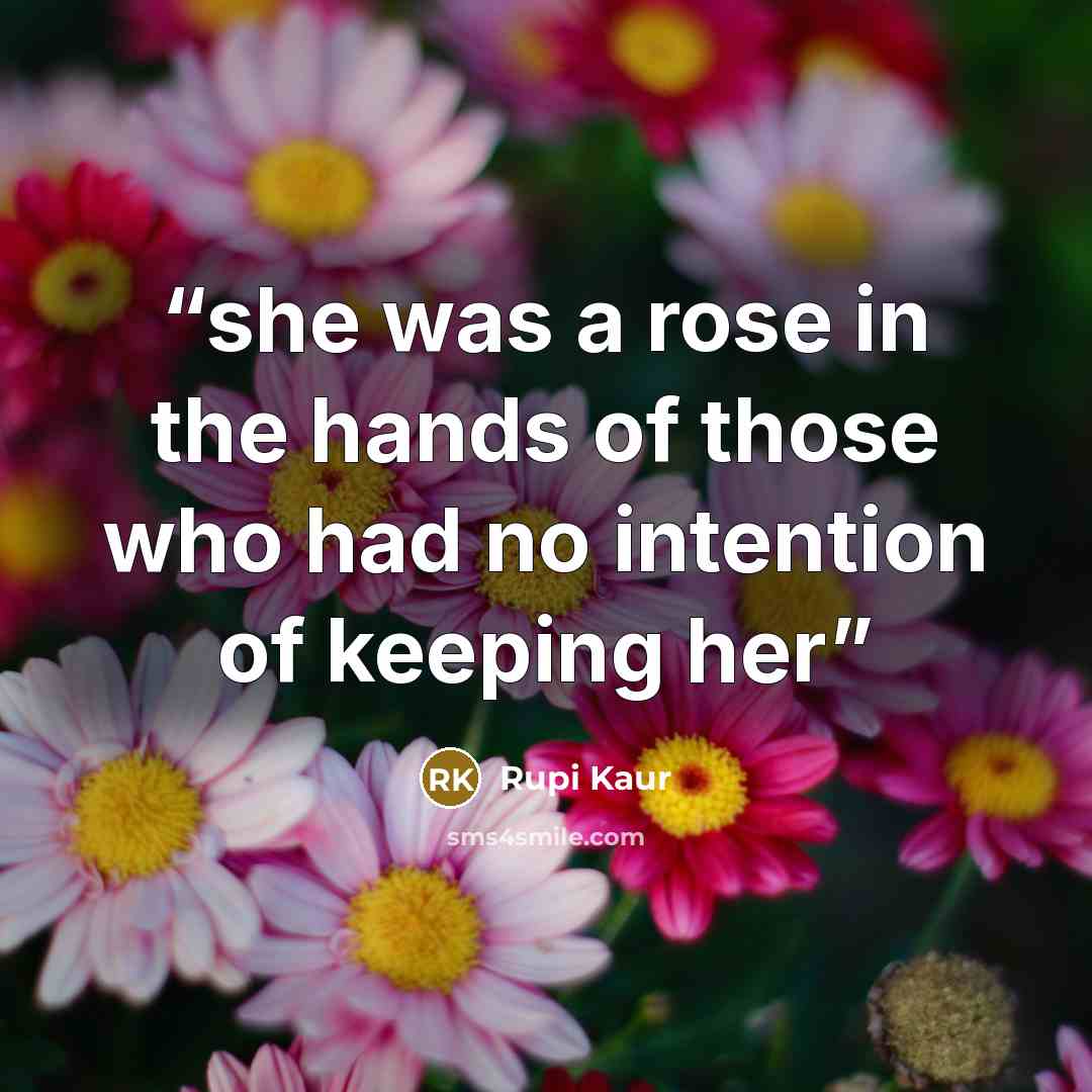 “she was a rose in the hands of those who had no intention of keeping her” quote by Rupi Kaur