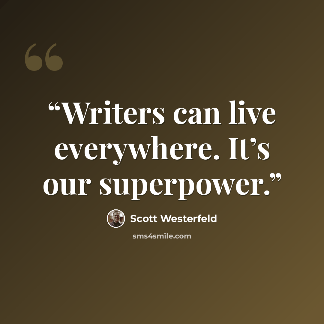 “Writers can live everywhere. It’s our superpower.” quote by Scott Westerfeld